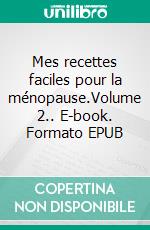 Mes recettes faciles pour la ménopause.Volume 2.. E-book. Formato EPUB ebook