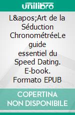 L'Art de la Séduction ChronométréeLe guide essentiel du Speed Dating. E-book. Formato EPUB ebook di Jérémy Morin