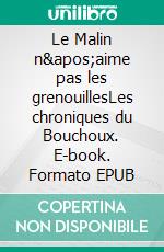 Le Malin n&apos;aime pas les grenouillesLes chroniques du Bouchoux. E-book. Formato EPUB ebook