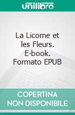 La Licorne et les Fleurs. E-book. Formato EPUB ebook di Sandrine Adso