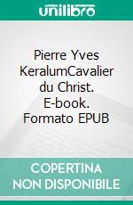 Pierre Yves KeralumCavalier du Christ. E-book. Formato EPUB ebook di Christian Malégol