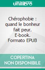 Chérophobie : quand le bonheur fait peur. E-book. Formato EPUB ebook