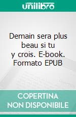 Demain sera plus beau si tu y crois. E-book. Formato EPUB ebook di Lise-Marie Lenormand