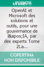 OpenAI et Microsoft des solutions et outils, pour une gouvernance de l&apos;IA, par des experts Tome 2La gouvernance, l&apos;audit, la sécurité et le pilotage de l&apos;IA avec des outils.. E-book. Formato EPUB ebook