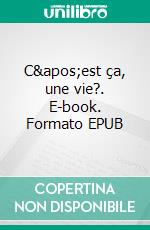 C'est ça, une vie?. E-book. Formato EPUB ebook di Christian Meunier