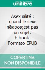 Asexualité : quand le sexe n'est pas un sujet. E-book. Formato EPUB ebook di Véronique Lopez