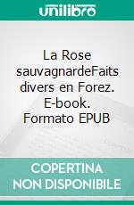 La Rose sauvagnardeFaits divers en Forez. E-book. Formato EPUB ebook di Daniel Guillon