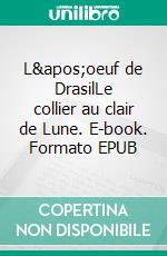 L'oeuf de DrasilLe collier au clair de Lune. E-book. Formato EPUB ebook