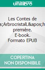 Les Contes de l'ArbrocristalL'histoire première. E-book. Formato EPUB ebook