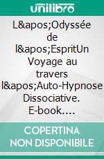 L'Odyssée de l'EspritUn Voyage au travers l'Auto-Hypnose Dissociative. E-book. Formato EPUB ebook