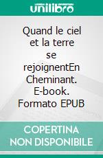 Quand le ciel et la terre se rejoignentEn Cheminant. E-book. Formato EPUB ebook