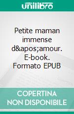 Petite maman immense d'amour. E-book. Formato EPUB ebook