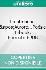 En attendant l'Aurore...Poésie. E-book. Formato EPUB ebook