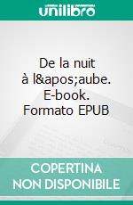 De la nuit à l'aube. E-book. Formato EPUB ebook