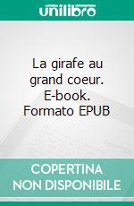 La girafe au grand coeur. E-book. Formato EPUB ebook