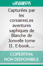 Capturées par les corsairesLes aventures saphiques de Blanche de Jonvelle tome II. E-book. Formato EPUB ebook