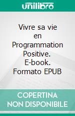 Vivre sa vie en Programmation Positive. E-book. Formato EPUB ebook