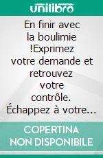 En finir avec la boulimie !Exprimez votre demande et retrouvez votre contrôle. Échappez à votre emprisonnement, libérez-vous enfin de vos crises.... E-book. Formato EPUB ebook
