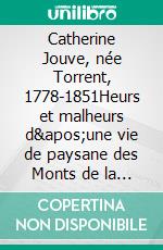 Catherine Jouve, née Torrent, 1778-1851Heurs et malheurs d'une vie de paysane des Monts de la Margeride. E-book. Formato EPUB ebook