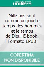 Mille ans sont comme un jourLe temps des hommes et le temps de Dieu. E-book. Formato EPUB ebook