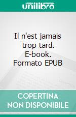 Il n'est jamais trop tard. E-book. Formato EPUB ebook