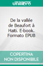 De la vallée de Beaufort à Haïti. E-book. Formato EPUB ebook