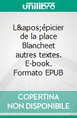 L'épicier de la place Blancheet autres textes. E-book. Formato EPUB ebook