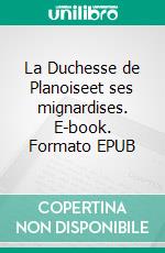La Duchesse de Planoiseet ses mignardises. E-book. Formato EPUB ebook