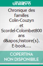 Chronique des familles Colin-Couzyn et Scordel-Colombet800 ans d'histoire(s). E-book. Formato EPUB ebook