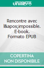 Rencontre avec l'impossible. E-book. Formato EPUB ebook