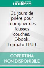 31 jours de prière pour triompher des fausses couches. E-book. Formato EPUB ebook