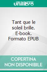 Tant que le soleil brille. E-book. Formato EPUB ebook