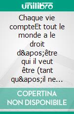 Chaque vie compteEt tout le monde a le droit d'être qui il veut être (tant qu'il ne nuit pas aux autres). E-book. Formato EPUB ebook