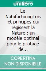 Le NatufacturingLois et principes qui régissent la Nature : un modèle optimal pour le pilotage de l'Entreprise. E-book. Formato EPUB ebook