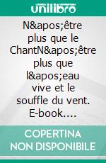 N'être plus que le ChantN'être plus que l'eau vive et le souffle du vent. E-book. Formato EPUB ebook