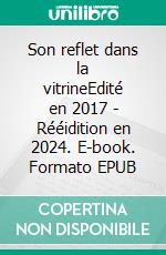 Son reflet dans la vitrineEdité en 2017 - Rééidition en 2024. E-book. Formato EPUB ebook