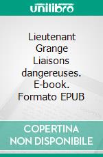 Lieutenant Grange Liaisons dangereuses. E-book. Formato EPUB ebook