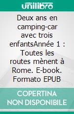 Deux ans en camping-car avec trois enfantsAnnée 1 : Toutes les routes mènent à Rome. E-book. Formato EPUB ebook