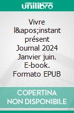 Vivre l'instant présent Journal 2024 Janvier juin. E-book. Formato EPUB ebook