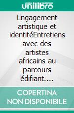 Engagement artistique et identitéEntretiens avec des artistes africains au parcours édifiant. E-book. Formato EPUB ebook