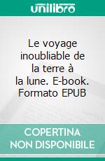 Le voyage inoubliable de la terre à la lune. E-book. Formato EPUB ebook