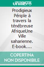 Prodigieux Périple à travers la ténébreuse AfriqueUne Ville saharienne. E-book. Formato EPUB ebook