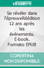 Se révéler dans l'épreuveRéédition 12 ans après les événements. E-book. Formato EPUB ebook