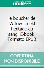 le boucher de Willow creekl héritage du sang. E-book. Formato EPUB ebook