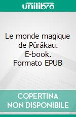 Le monde magique de Pûrâkau. E-book. Formato EPUB ebook