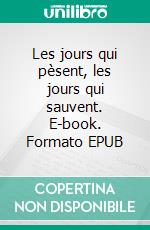 Les jours qui pèsent, les jours qui sauvent. E-book. Formato EPUB ebook