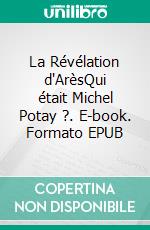 La Révélation d'ArèsQui était Michel Potay ?. E-book. Formato EPUB ebook