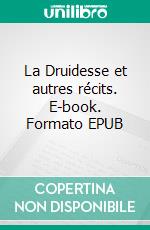 La Druidesse et autres récits. E-book. Formato EPUB ebook