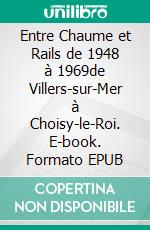 Entre Chaume et Rails de 1948 à 1969de Villers-sur-Mer à Choisy-le-Roi. E-book. Formato EPUB ebook