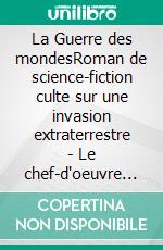 La Guerre des mondesRoman de science-fiction culte sur une invasion extraterrestre - Le chef-d'oeuvre visionnaire de H. G. Wells. E-book. Formato EPUB ebook